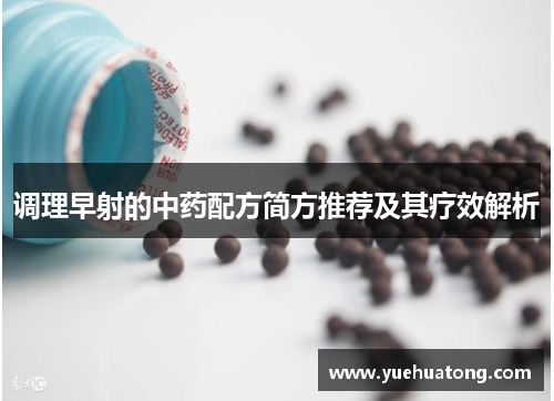 调理早射的中药配方简方推荐及其疗效解析