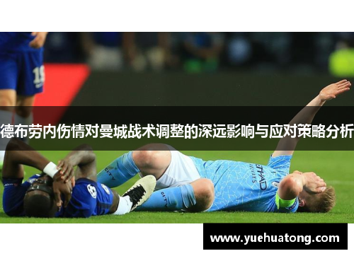 德布劳内伤情对曼城战术调整的深远影响与应对策略分析