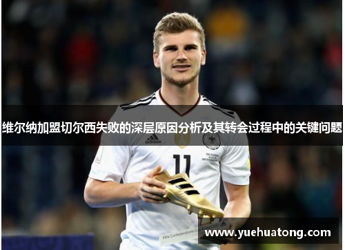 维尔纳加盟切尔西失败的深层原因分析及其转会过程中的关键问题